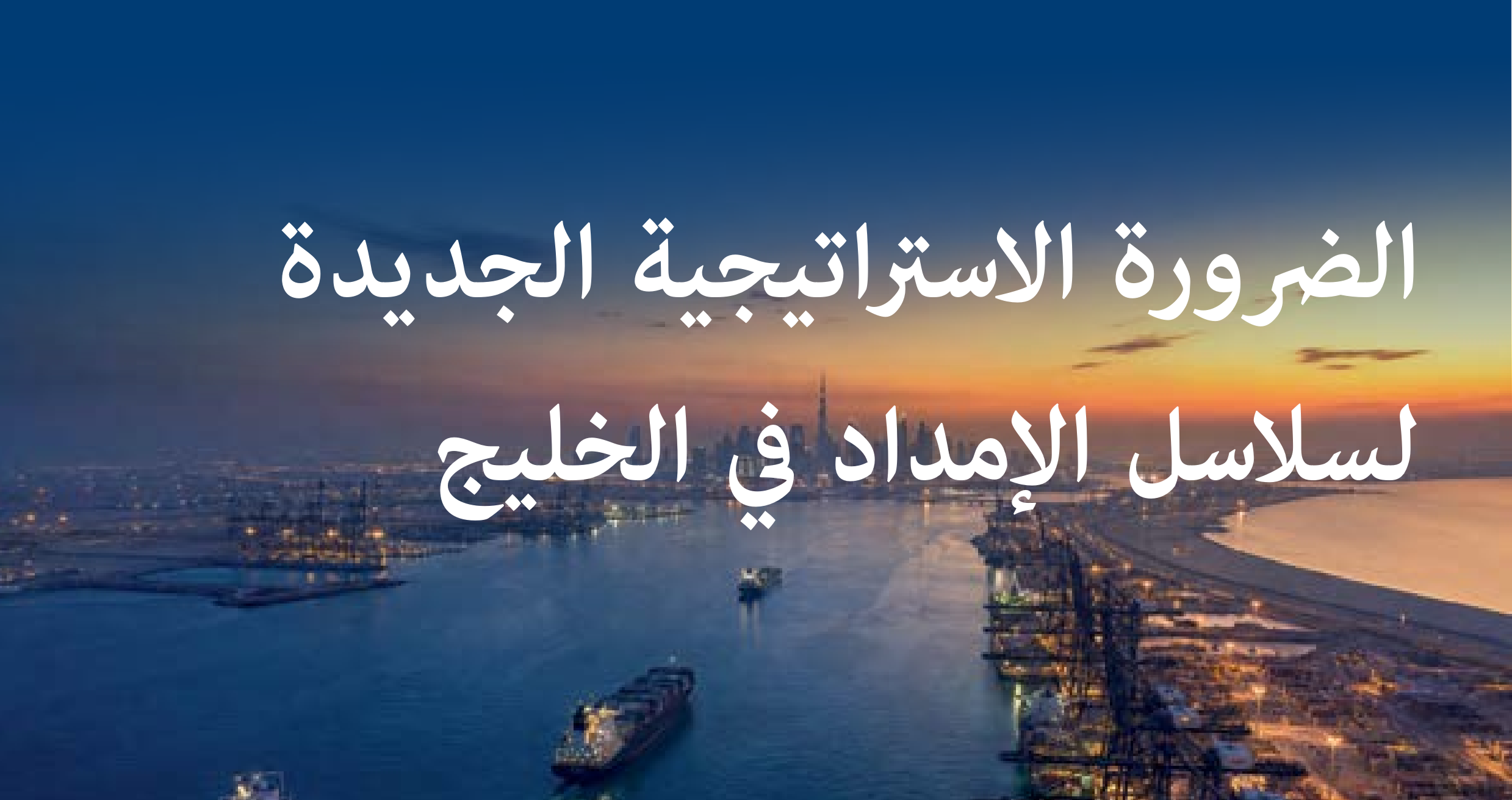 الورقة البيضاء حول مرونة سلاسل الإمداد في دول مجلس التعاون الخليجي
